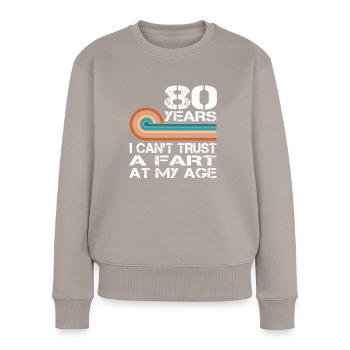 I Can't Trust A Fart At My Age 80 Birthday - Women's Premium Organic Jumper - taupe - Front - Julia (174cm)