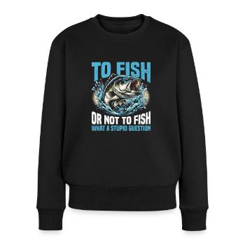 To Fish Or Not To Fish What A Stupid Question Fish - Women's Premium Organic Jumper - black - Front - Julia (174cm)