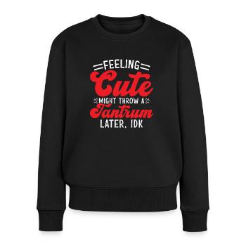 Feeling Cute, Might Throw A Tantrum Later, Idk 61 - Frauen Premium Bio Pullover - Schwarz - Vorne - Julia (174cm)