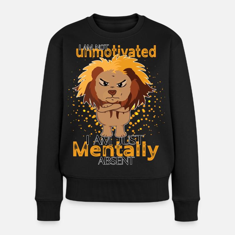 Löwe - I Am Not Unmotivated,nJust Mentally Absent - Frauen Premium Bio Pullover - Schwarz