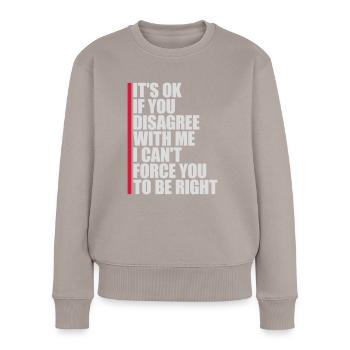you disagree with me - Frauen Premium Bio Pullover - Taupe - Vorne - Julia (174cm)