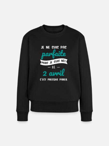 Anniversaire - Pas parfaite mais née 2 Avril - Pull Premium bio Femme - noir