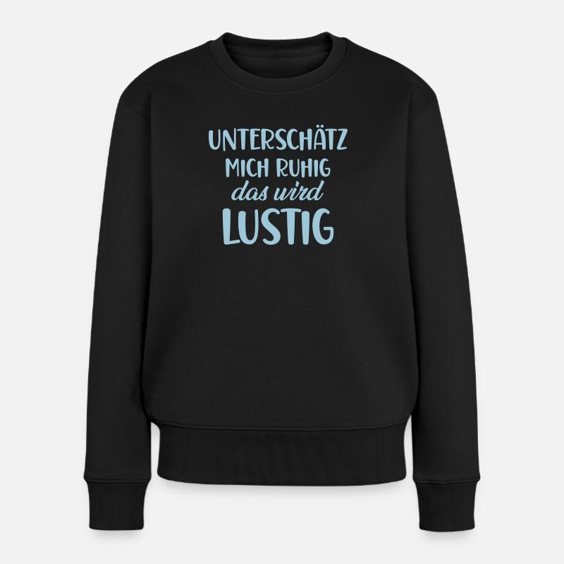 Unterschätz mich ruhig das wird lustig - Frauen Premium Bio Pullover - Schwarz