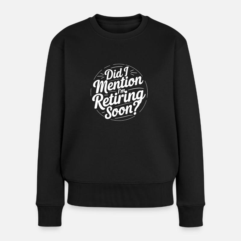 Habe ich schon erwähnt, dass ich bald in Rente gehe? Lustiger Ruhestand - Frauen Premium Bio Pullover - Schwarz