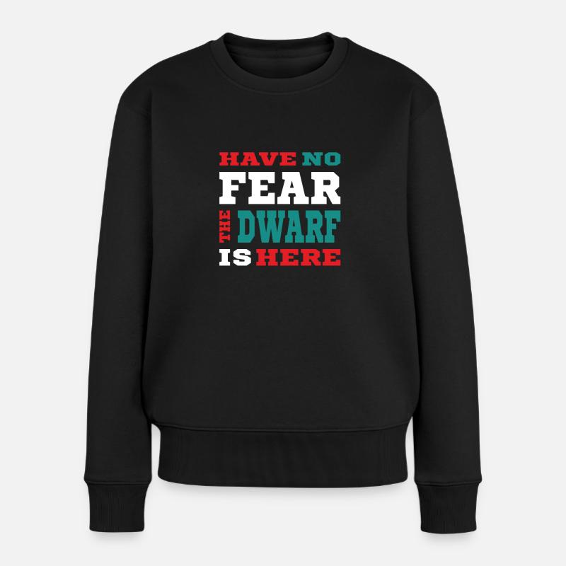 Have no Fear the Dwarf is here - Zwerg Design - Frauen Premium Bio Pullover - Schwarz
