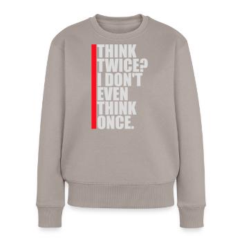 Think Twice? I Don't Even Think Once Lustig Spruch - Frauen Premium Bio Pullover - Taupe - Vorne - Julia (174cm)