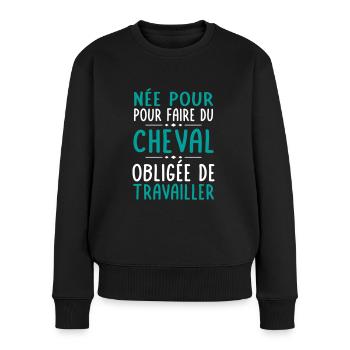 Née pour faire du cheval - Obligée de travailler - Pull Premium bio Femme - noir - Devant - Julia (174cm)