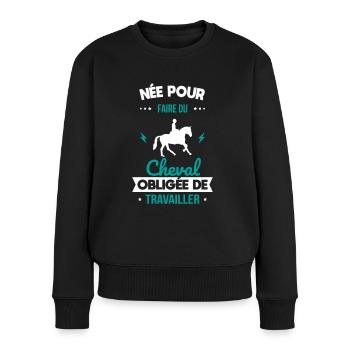 Née pour faire du cheval - Obligée de travailler - Pull Premium bio Femme - noir - Devant - Julia (174cm)