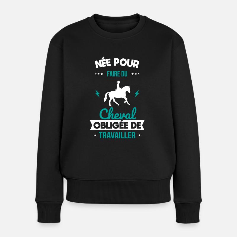 Née pour faire du cheval - Obligée de travailler - Pull Premium bio Femme - noir
