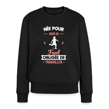 Née pour jouer au foot - Obligée de travailler - Pull Premium bio Femme - noir - Devant - Julia (174cm)
