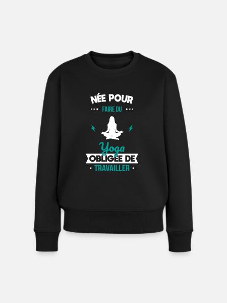 Née pour faire du yoga - Obligée de travailler - Pull Premium bio Femme - noir