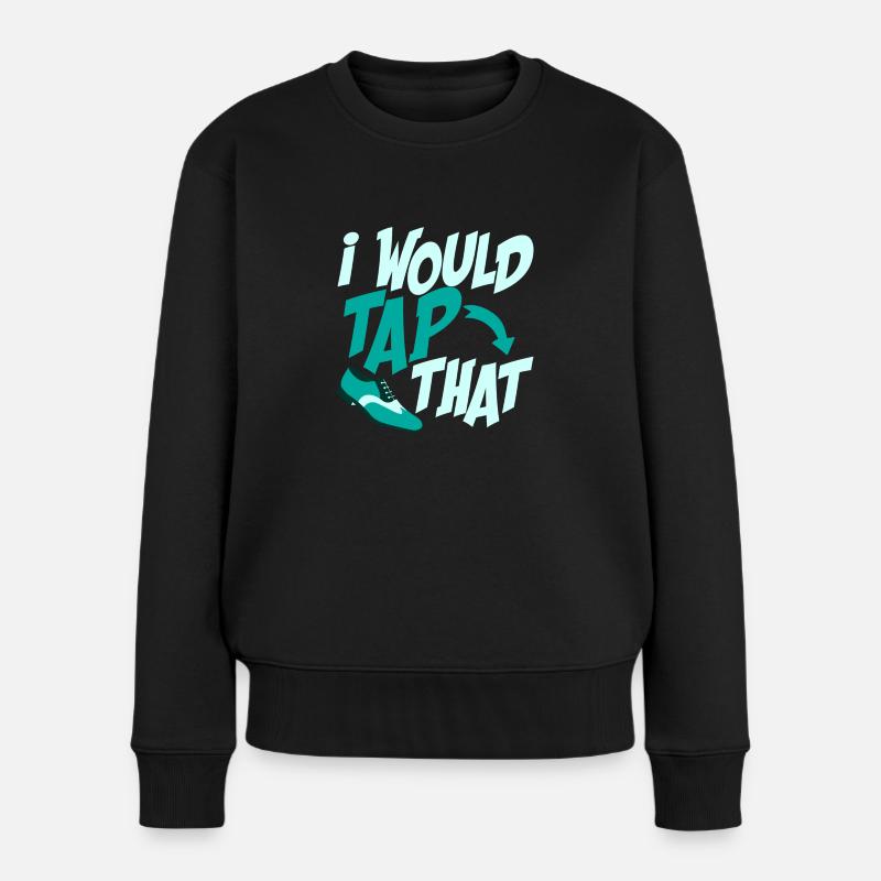 I Would Tap That Tap Dancer Tap Dance - Frauen Premium Bio Pullover - Schwarz