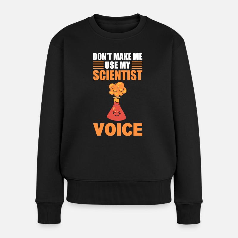 Don't Make Me Use My Scientist Voice Chemiker - Frauen Premium Bio Pullover - Schwarz