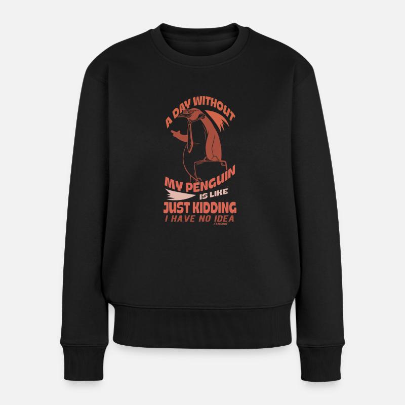 A Day Without My Penguin Is Like Just Kidding I Ha - Frauen Premium Bio Pullover - Schwarz