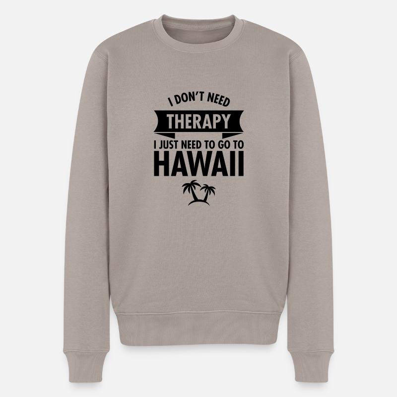 I Don't Need Therapy - I Just Need To Go To Hawaii - Männer Premium Bio Pullover - Taupe