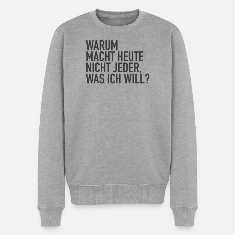 Warum macht heute nicht jeder was ich will? - Männer Premium Bio Pullover - Grau meliert