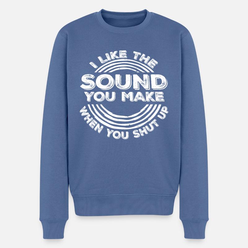 I Like The Sound You Make When You Shut Up Spruch - Männer Premium Bio Pullover - Taubenblau