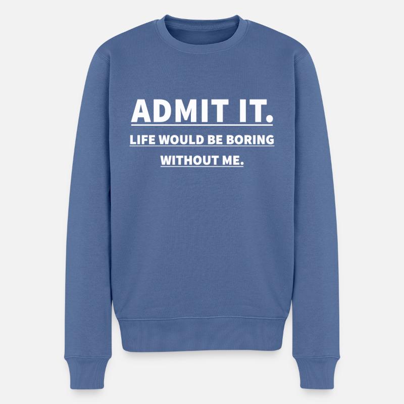 AVOUEZ QUE LA VIE SERAIT ENNUYEUSE SANS MOI - Pull Premium bio Homme - bleu pigeon