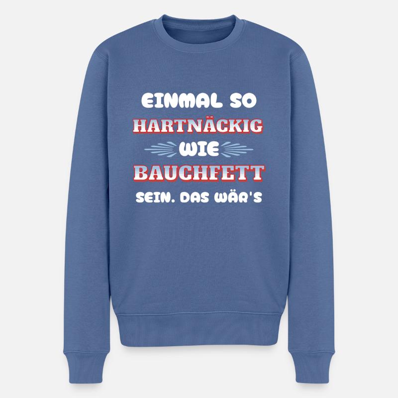 Einmal so hartnäckig wie Bauchfett sein - lustig - Männer Premium Bio Pullover - Taubenblau