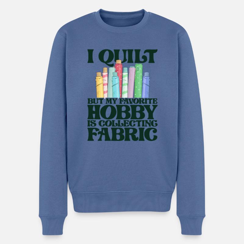 I Quilt But My Favorite Hobby Is Collecting Fabric - Männer Premium Bio Pullover - Taubenblau