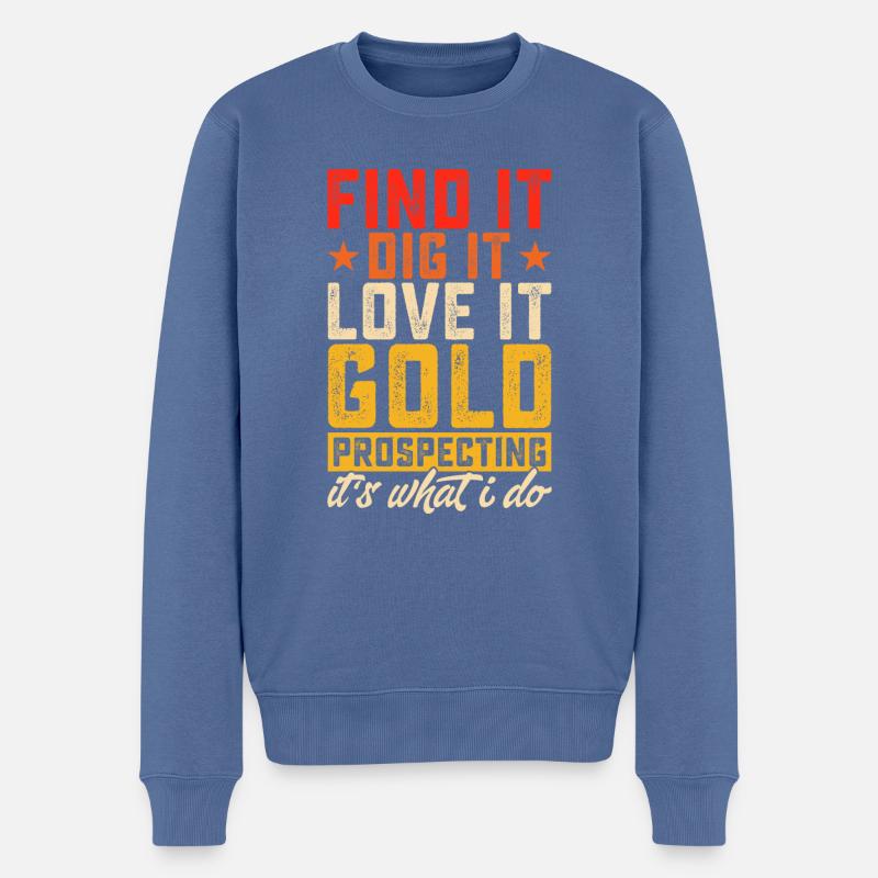 Finf it dig it love it gold prospecting it's what - Männer Premium Bio Pullover - Taubenblau