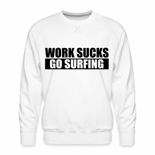 work_sucks_go_surf - Sudadera premium para hombre