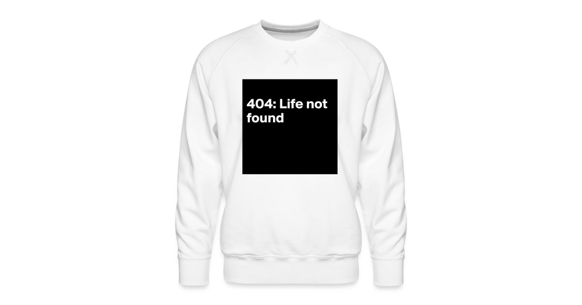 Merscever 404 Life Not Found Mens Premium Sweatshirt Boldomatic To fix the chrome remote desktop not working issue, disable the pin feature, repair or reinstall chrome that said, several chrome remote desktop users have reported the app to be not working. spreadshirt