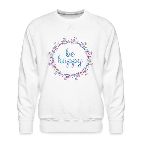 Be happy, coole, Sprüche, Motivation, positiv - Männer Premium Pullover