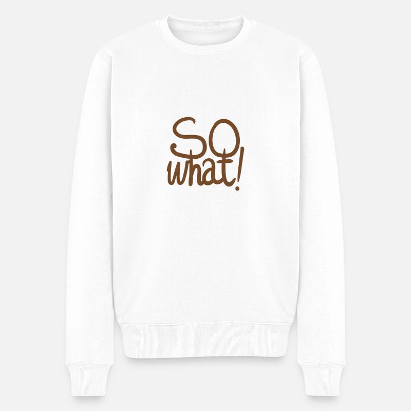 So what, egal, wie auch immer. Lustiger Spruch! - Männer Premium Bio Pullover - Weiß