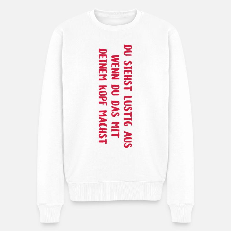 Lustig Aus Wenn Du Das Mit Deinem Kopf Machst - Männer Premium Bio Pullover - Weiß