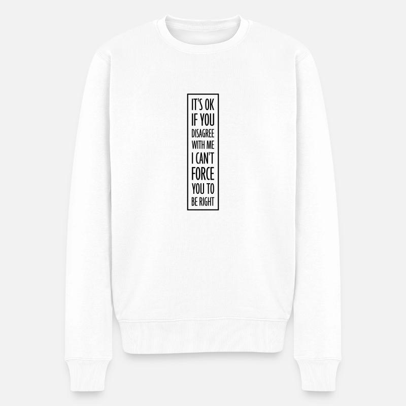 you disagree with me - Männer Premium Bio Pullover - Weiß
