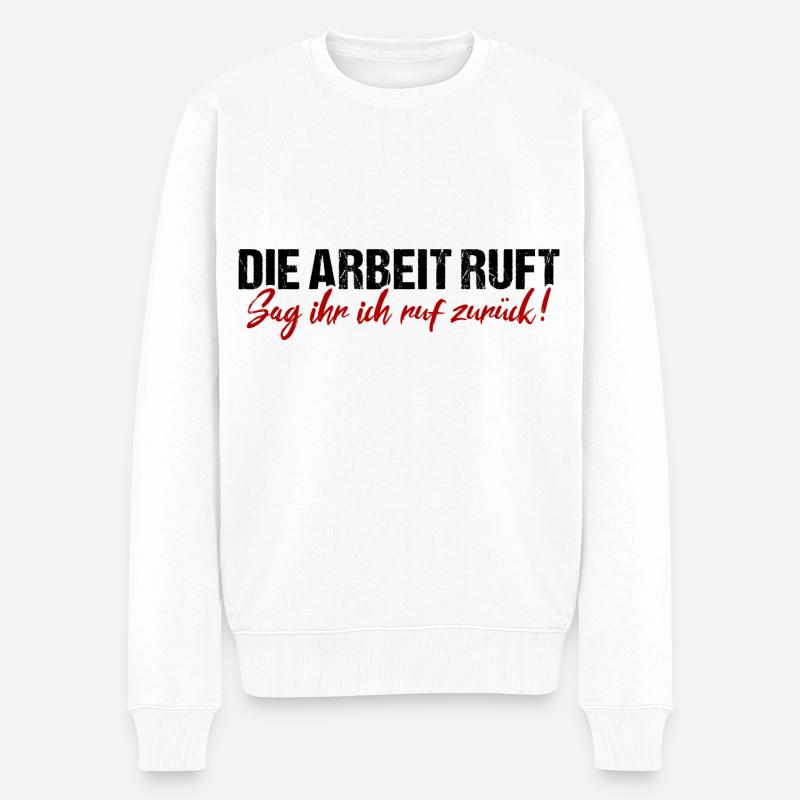 Die Arbeit Ruft Sag Ihr Ich Ruf Zurück Beruf Humor - Männer Premium Bio Pullover - Weiß