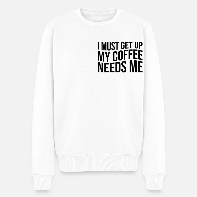 I must get up my coffee needs me - Männer Premium Bio Pullover - Weiß