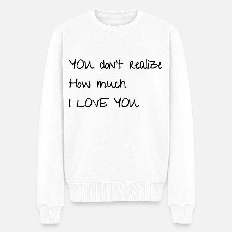 YOU don't realize How much I LOVE YOU - Männer Premium Bio Pullover - Weiß