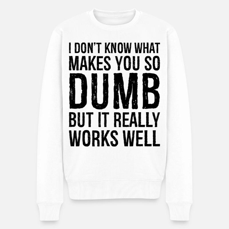 Je ne sais pas ce qui te rend si stupide, mais c’est vraiment le cas. - Pull Premium bio Homme - blanc
