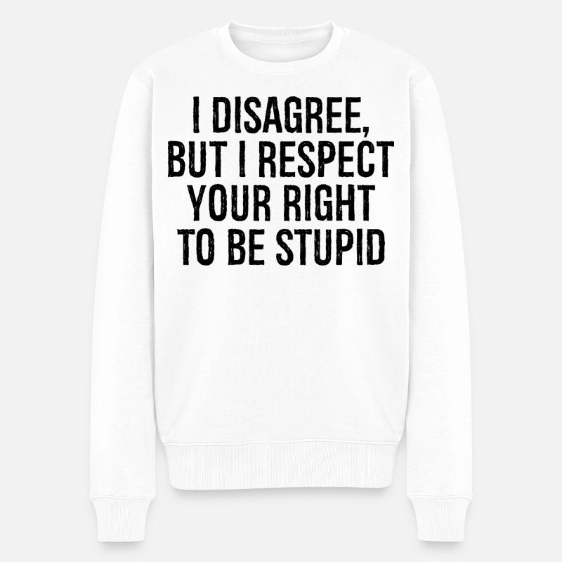 I disagree but I respect your right to be stupid - Männer Premium Bio Pullover - Weiß