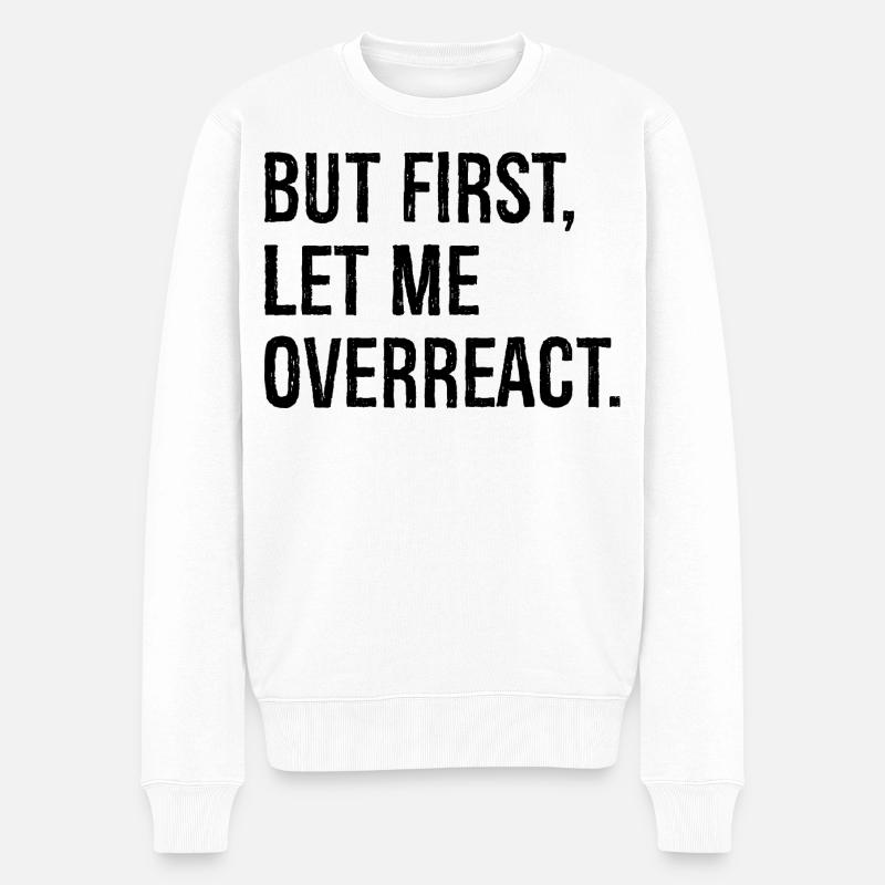 but first let me overreact - Männer Premium Bio Pullover - Weiß
