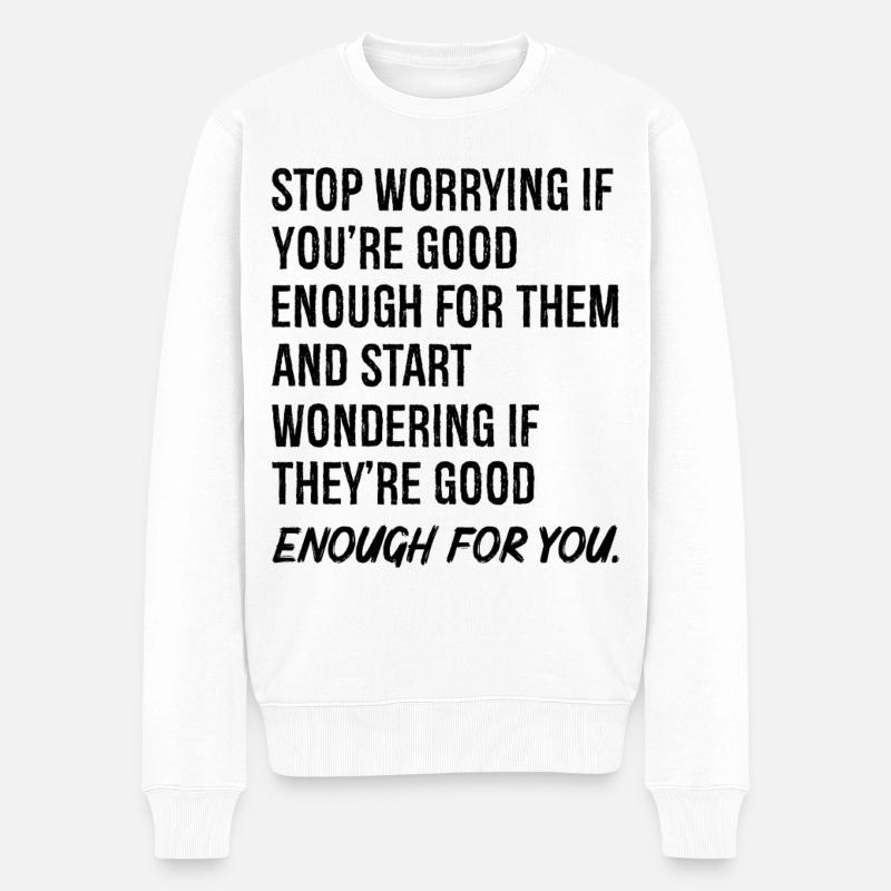 hör auf, dir Sorgen zu machen, dass du gut genug für sie bist, und - Männer Premium Bio Pullover - Weiß