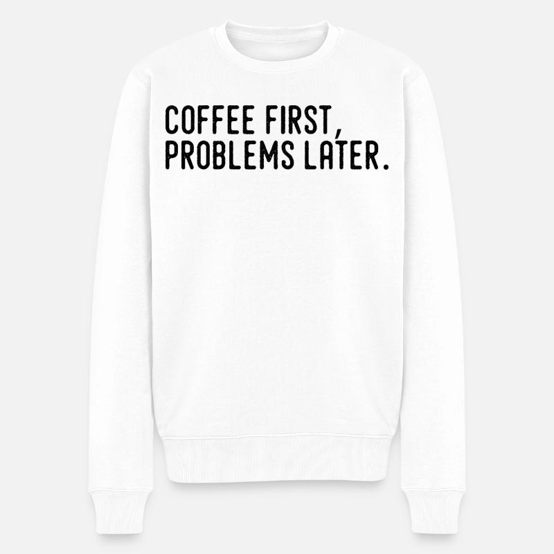Coffee First Problems Later - Men's Premium Organic Jumper - white