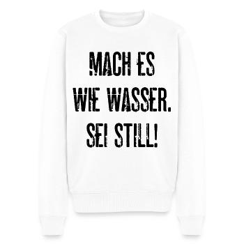 Mach Es Wie Wasser Sei Still Lustige Geschenkidee - Männer Premium Bio Pullover - Weiß - Vorne - Thijin (182cm)