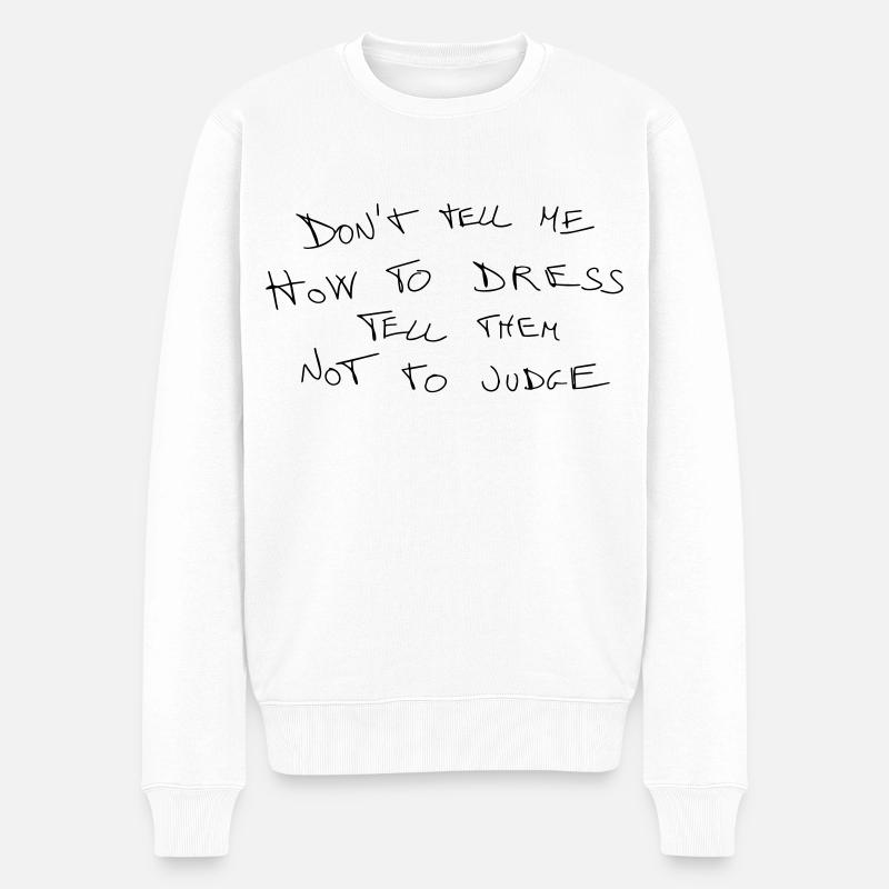 Sag mir nicht, wie ich mich kleiden soll, sag ihnen, dass sie nicht urteilen sollen - Männer Premium Bio Pullover - Weiß