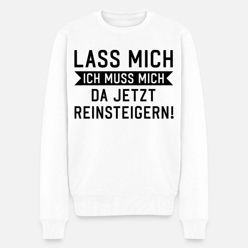 Lass mich ich muss mich da reinsteigern Spruch - Männer Premium Bio Pullover - Weiß