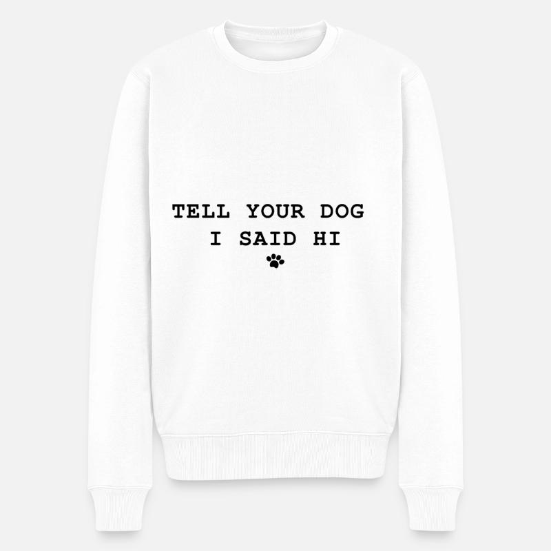 Sag deinem Hund, dass ich Hallo gesagt habe - Männer Premium Bio Pullover - Weiß