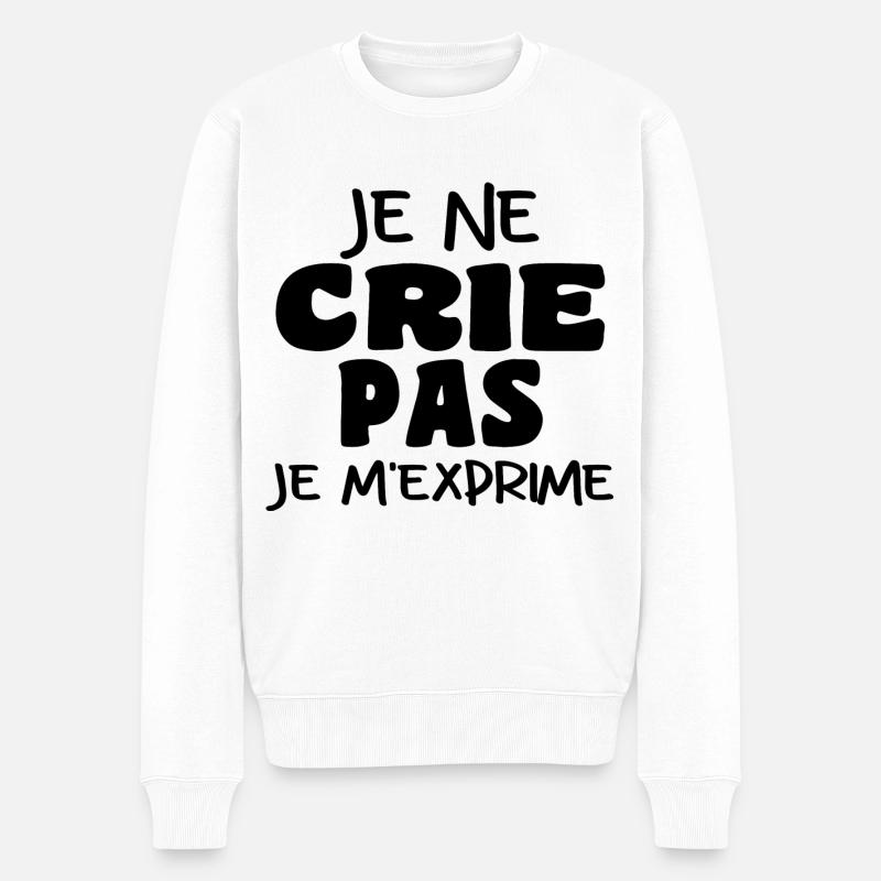 Je Ne Crie Pas Je M'exprime | Blague Drôle - Pull Premium bio Homme - blanc