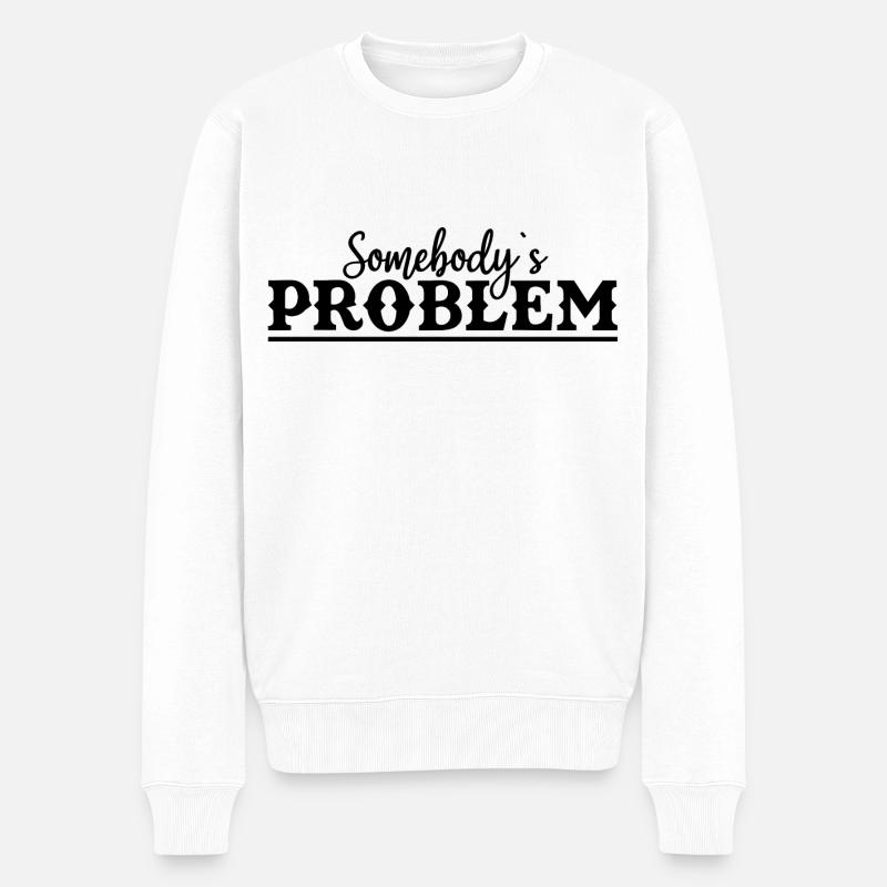 Somebody's Problem Lustiger Spruch - Männer Premium Bio Pullover - Weiß