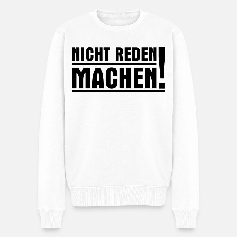 Nicht reden machen! Nicht labbern sondern tun! - Männer Premium Bio Pullover - Weiß