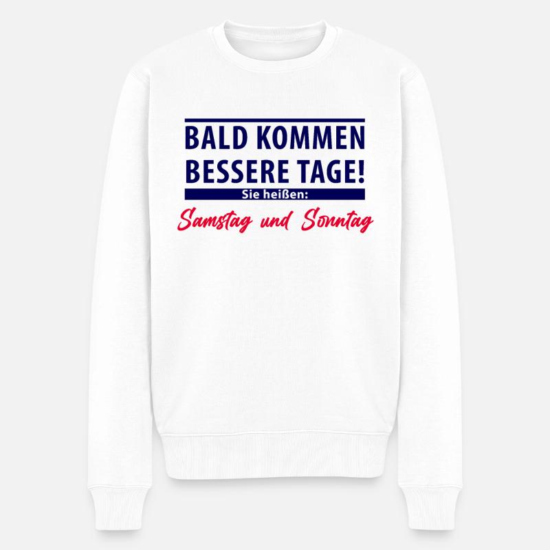 Bald kommen bessere Tage - Samstag und Sonntag - Männer Premium Bio Pullover - Weiß