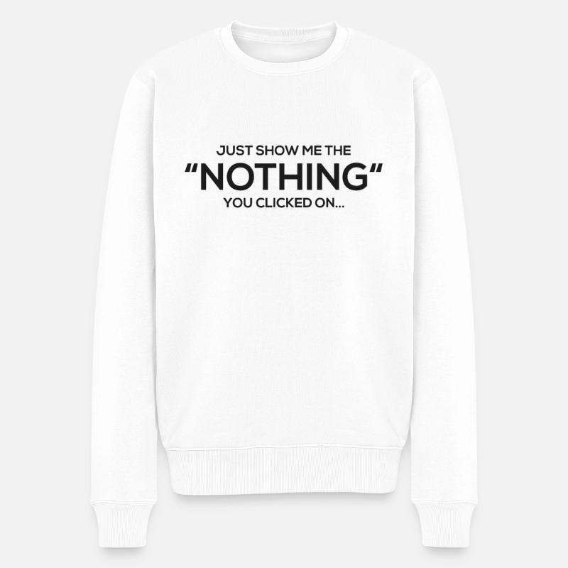Show Me The Nothing You Clicked On - Männer Premium Bio Pullover - Weiß