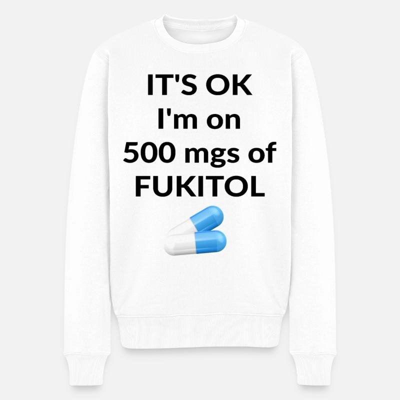 It's ok I'm on 500 mgs of FUKITOL - Männer Premium Bio Pullover - Weiß