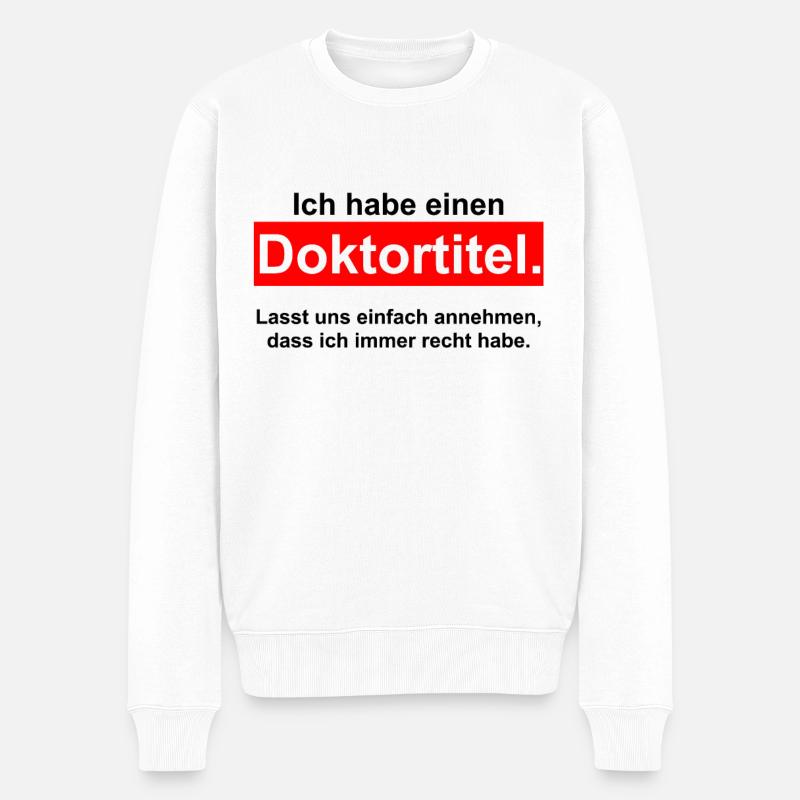 Ich habe einen DOKTORTITEL - DOKTOR Phd Abschluss - Männer Premium Bio Pullover - Weiß